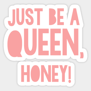 Just be a Queen, honey! Sticker